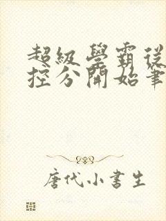 超级学霸从低调控分开始笔趣阁