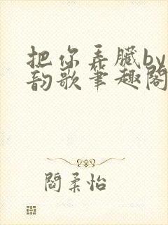 把你弄脏by冬韵歌笔趣阁封面