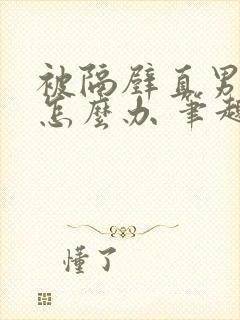 被隔壁直男看上怎么办 笔趣阁