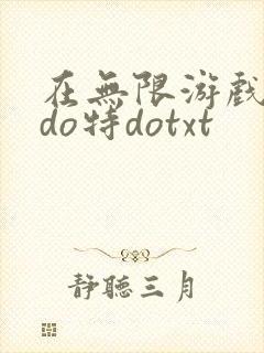 在无限游戏大里do特dotxt