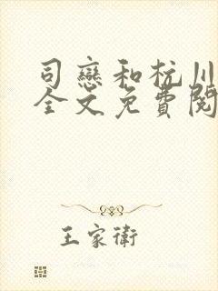 司恋和杭川小说全文免费阅读无弹窗笔趣