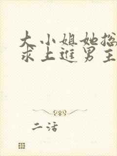 大小姐她总是不求上进男主身份