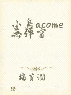 小鸟acome无弹窗