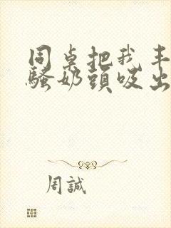 同桌把我丰满的骚奶头吸出来小说