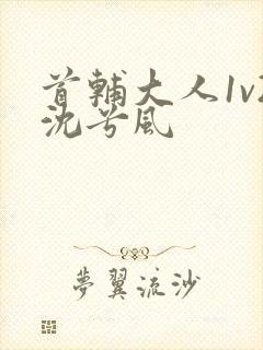 首辅大人1v2沈兮风