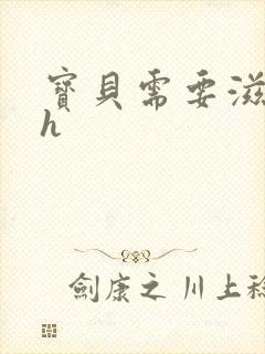 宝贝需要滋润了h