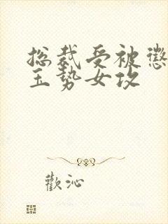 总裁受被惩罚戴玉势女攻封面