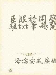 臣服于同学的母亲txt笔趣阁