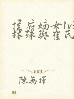 侯府嫡女1v3林殊与崔氏的小说