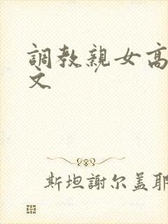 调教亲女高辣h文