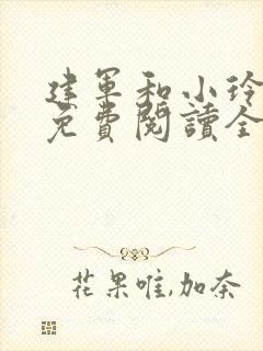 建军和小玲小说免费阅读全文最新章节