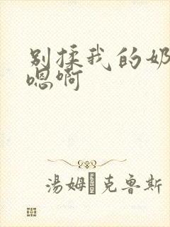 别揉我的奶头～嗯啊