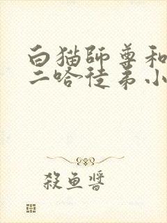 白猫师尊和他的二哈徒弟小说无删减