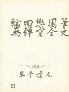 轮回乐园笔趣阁无弹窗全文阅读