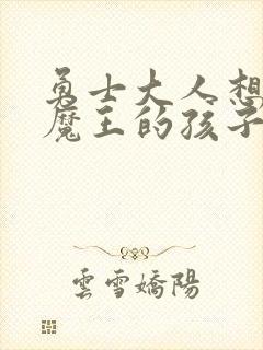 勇士大人想怀上魔王的孩子