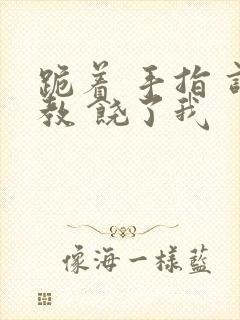 跪着 手指 调教 饶了我