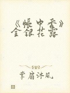 《帐中香》原文金银花露