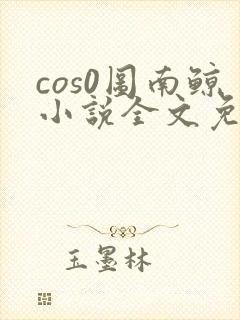 cos0图南鲸小说全文免费阅读笔趣阁