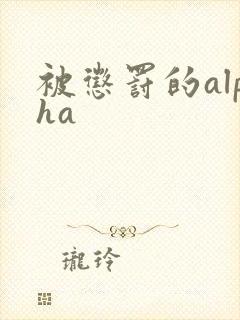 被惩罚的alpha封面