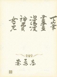 女神漫画下拉式免费漫画笔趣阁