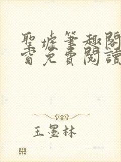 圣墟笔趣阁无弹窗免费阅读