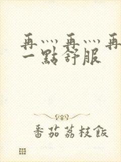 再灬再灬再灬深一点舒服