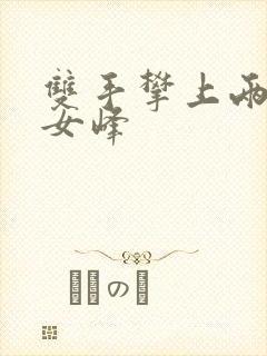 双手攀上两团少女峰