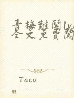 青梅难哄1v1全文免费阅读小说