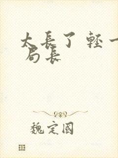 太长了 轻一点 局长