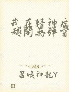 我在精神病院笔趣阁无弹窗