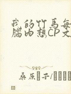 我的竹马每天在脑内想CP文