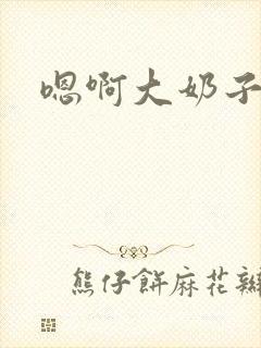 嗯啊大奶子校花