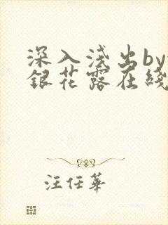 深入浅出by金银花露在线全文免费阅读笔趣阁