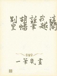 别胡说我这是人皇幡笔趣阁