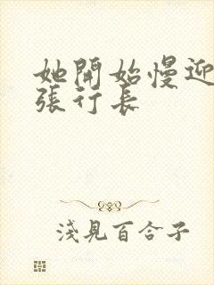 她开始慢迎迎合张行长