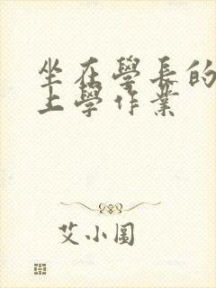 坐在学长的棒棒上学作业