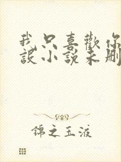 我只喜欢你的人设小说未删减免费