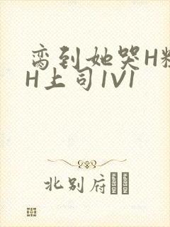 脔到她哭H粗话H上司1V1