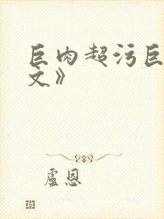 巨肉超污巨黄h文》