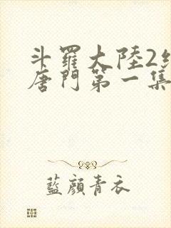 斗罗大陆2绝世唐门第一集