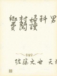 乡村妇科男医免费阅读