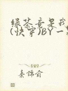 绿茶竟是我自己(快穿)BY一颗栗子