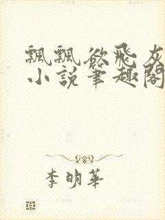 飘飘欲飞灰太狼小说笔趣阁无弹窗