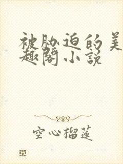 被胁迫的美人笔趣阁小说