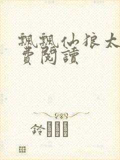 飘飘仙狼太郎免费阅读