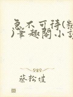 急不可待(糙汉)笔趣阁小说内容