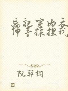 忘记穿内衣同桌伸手揉捏我的胸小说