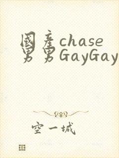 国产chase男男GayGay