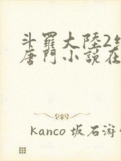 斗罗大陆2绝世唐门小说在线阅读