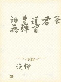 神农道君笔趣阁无弹窗